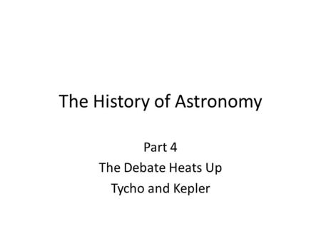 The History of Astronomy Part 4 The Debate Heats Up Tycho and Kepler.