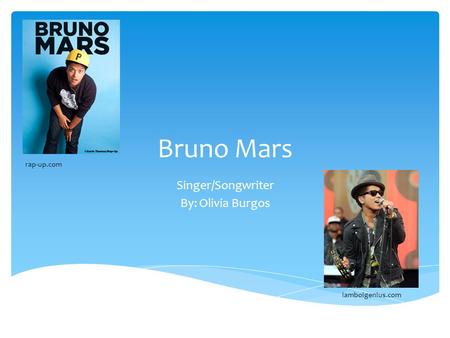 Bruno Mars Singer/Songwriter By: Olivia Burgos rap-up.com iamboigenius.com.
