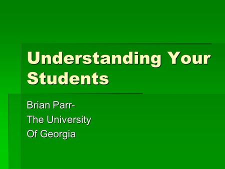 Understanding Your Students Brian Parr- The University Of Georgia.