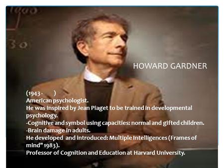 (1943 - ) American psychologist. He was inspired by Jean Piaget to be trained in developmental psychology. -Cognitive and symbol using capacities: normal.