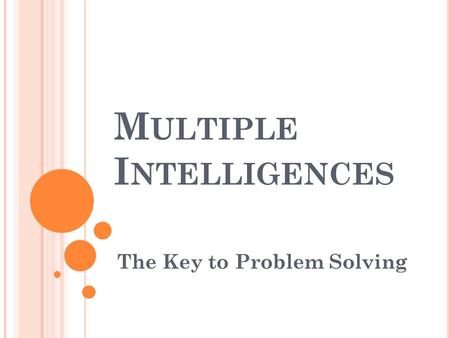 M ULTIPLE I NTELLIGENCES The Key to Problem Solving.
