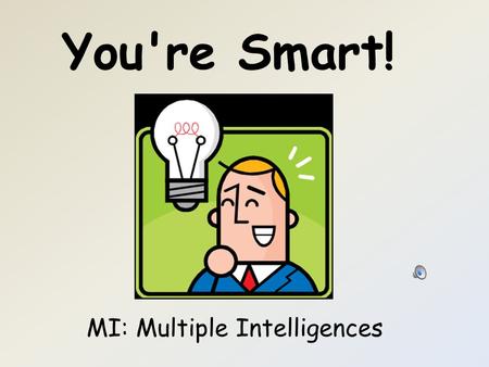 You're Smart! MI: Multiple Intelligences Howard Gardner, Ph.D is a professor at Harvard University. He first proposed the theory of multiple intelligences.
