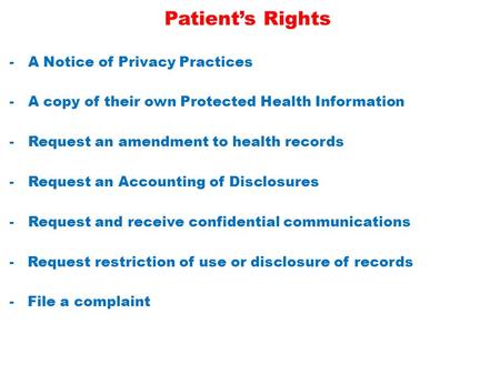 Patient’s Rights -A Notice of Privacy Practices -A copy of their own Protected Health Information -Request an amendment to health records -Request an Accounting.