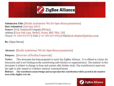 Copyright 2003 The ZigBee Alliance, Inc. Submission Title: [Profile Architecture WG for Open House presentation] Date Submitted: [3rd June 2003] Source:
