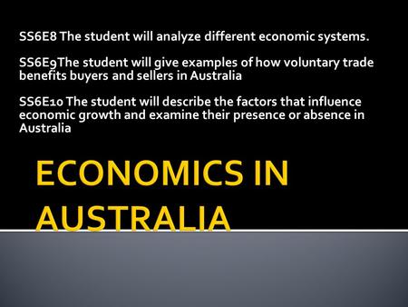 SS6E8 The student will analyze different economic systems. SS6E9The student will give examples of how voluntary trade benefits buyers and sellers in Australia.