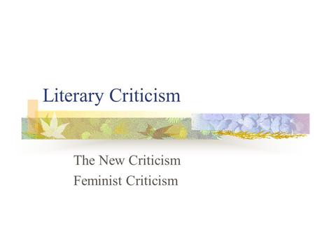 Literary Criticism The New Criticism Feminist Criticism.