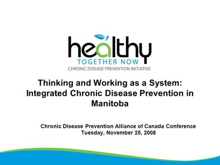 Thinking and Working as a System: Integrated Chronic Disease Prevention in Manitoba Chronic Disease Prevention Alliance of Canada Conference Tuesday, November.