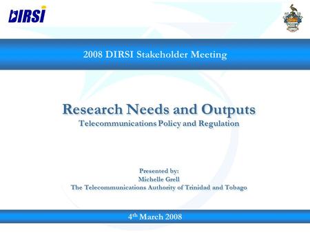 Research Needs and Outputs Telecommunications Policy and Regulation Presented by: Michelle Grell The Telecommunications Authority of Trinidad and Tobago.