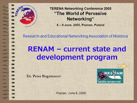 RENAM – current state and development program Research and Educational Networking Association of Moldova TERENA Networking Conference 2005 “The World.