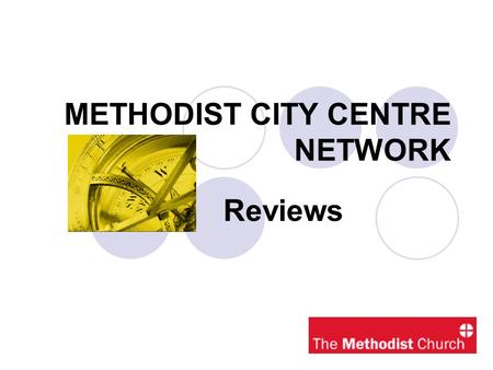 METHODIST CITY CENTRE NETWORK Reviews. Review Guidelines Introduction Key Background Documents Outcomes of Review Role as Aide How to progress & Co-ordinate.