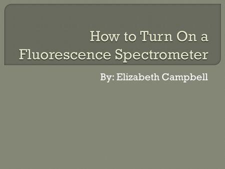 By: Elizabeth Campbell.  Fluorescence is a useful tool for chemists to determine what wavelength of light a compound emits.  A Fluorescence Spectrometer.