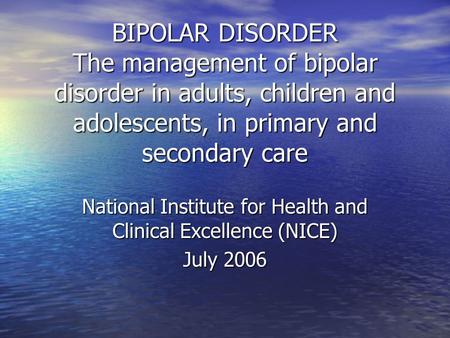 BIPOLAR DISORDER The management of bipolar disorder in adults, children and adolescents, in primary and secondary care National Institute for Health and.