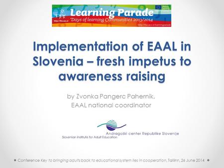 Implementation of EAAL in Slovenia – fresh impetus to awareness raising by Zvonka Pangerc Pahernik, EAAL national coordinator Conference Key to bringing.