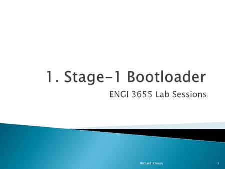1. Stage-1 Bootloader ENGI 3655 Lab Sessions Richard Khoury.