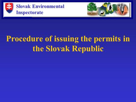 Slovak Environmental Inspectorate Procedure of issuing the permits in the Slovak Republic.