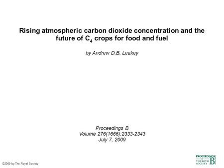 Rising atmospheric carbon dioxide concentration and the future of C 4 crops for food and fuel by Andrew D.B. Leakey Proceedings B Volume 276(1666):2333-2343.