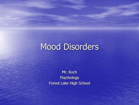 Mood Disorders Mr. Koch Psychology Forest Lake High School.