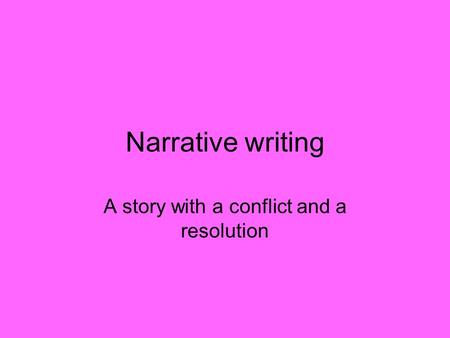 Narrative writing A story with a conflict and a resolution.