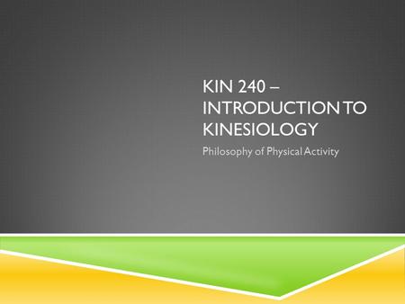 KIN 240 – INTRODUCTION TO KINESIOLOGY Philosophy of Physical Activity.
