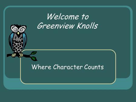 Welcome to Greenview Knolls Where Character Counts.