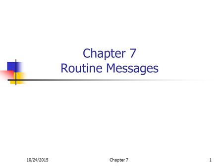 10/24/2015Chapter 71 Chapter 7 Routine Messages. 10/24/2015Chapter 72 Routine Messages What are routine messages? Requests Replies Thank you letters Claim.