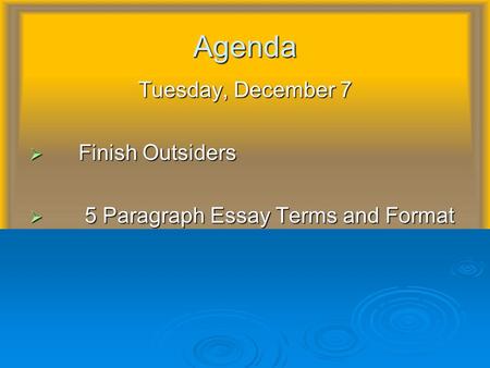 Agenda Tuesday, December 7  Finish Outsiders  5 Paragraph Essay Terms and Format.