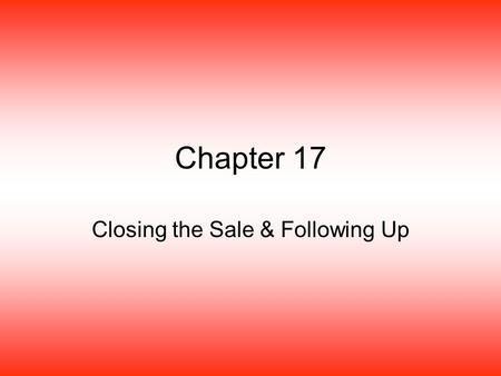 Chapter 17 Closing the Sale & Following Up. The Steps of a Sale 1.Preapproach (14) 2.Approaching the Customer (14) 3.Determining needs (15) 4.Presenting.