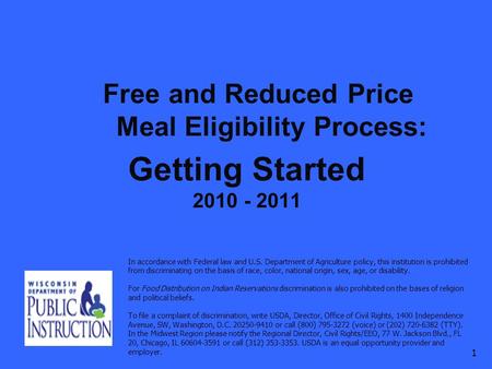 Free and Reduced Price Meal Eligibility Process: Getting Started 2010 - 2011 1 In accordance with Federal law and U.S. Department of Agriculture policy,