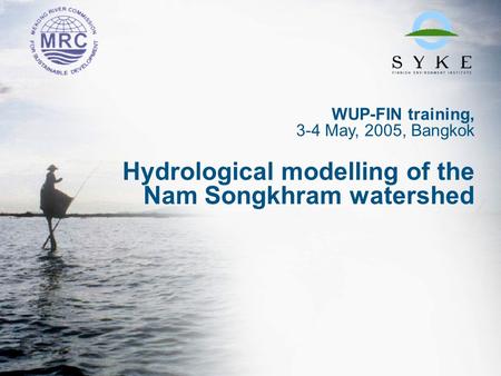WUP-FIN training, 3-4 May, 2005, Bangkok Hydrological modelling of the Nam Songkhram watershed.