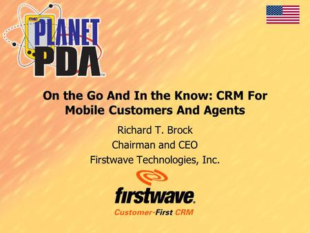 On the Go And In the Know: CRM For Mobile Customers And Agents Richard T. Brock Chairman and CEO Firstwave Technologies, Inc.