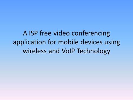 A ISP free video conferencing application for mobile devices using wireless and VoIP Technology.