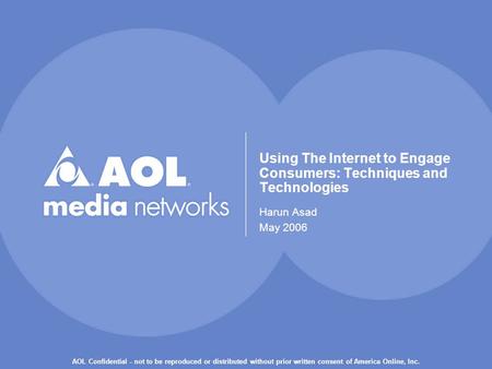 AOL Confidential - not to be reproduced or distributed without prior written consent of America Online, Inc. Using The Internet to Engage Consumers: Techniques.