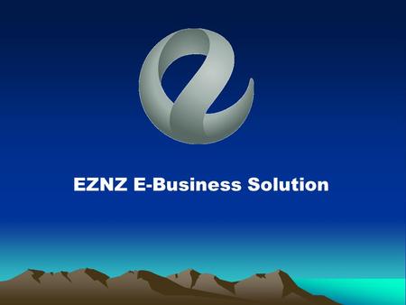 EZNZ E-Business Solution. E-Business Ready To Go The Business Needs & Benefits The Business Needs & Benefits EZNZ E-Power Products EZNZ E-Power Products.