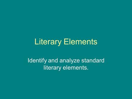 Literary Elements Identify and analyze standard literary elements.