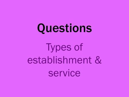 Questions Types of establishment & service. 1. State if these statements are true or false; Contract caterers provide food and drink.True Contract caterers.