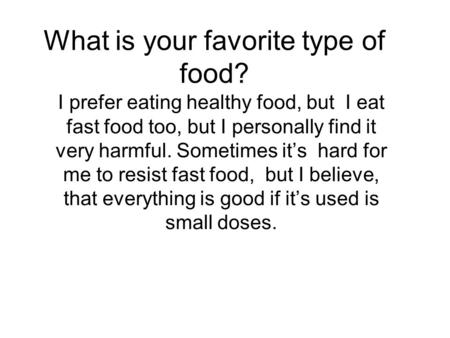 What is your favorite type of food? I prefer eating healthy food, but I eat fast food too, but I personally find it very harmful. Sometimes it’s hard for.