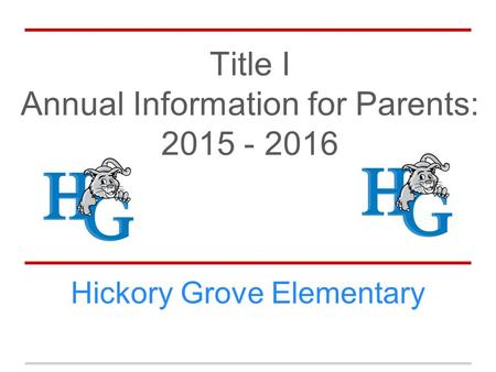Title I Annual Information for Parents: 2015 - 2016 Hickory Grove Elementary.
