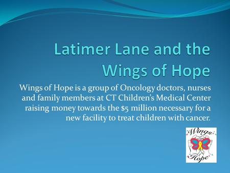 Wings of Hope is a group of Oncology doctors, nurses and family members at CT Children’s Medical Center raising money towards the $5 million necessary.