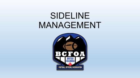 SIDELINE MANAGEMENT. TEAM BOX DEFINITION Rule 1-2-g Team boxes shall be marked on each side of the field outside the coaches area between the 25 yard.