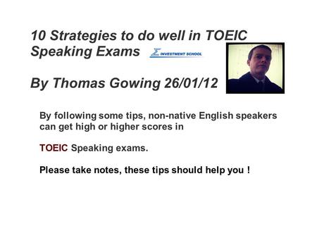10 Strategies to do well in TOEIC Speaking Exams By Thomas Gowing 26/01/12 By following some tips, non-native English speakers can get high or higher scores.