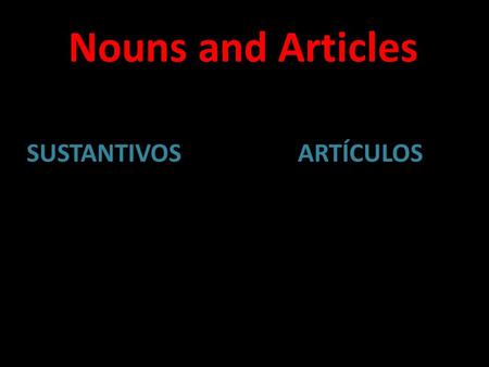 Nouns and Articles SUSTANTIVOS ARTÍCULOS. In Spanish nouns are either masculine or feminine. The singular definite articles el and la (which mean the)
