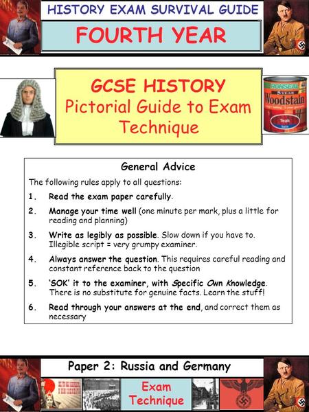 GCSE HISTORY Pictorial Guide to Exam Technique Paper 2: Russia and Germany Exam Technique FOURTH YEAR General Advice The following rules apply to all questions: