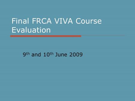 Final FRCA VIVA Course Evaluation 9 th and 10 th June 2009.