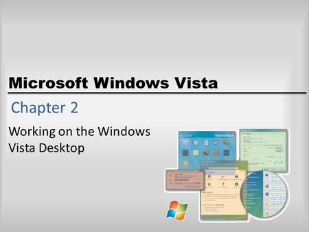 Microsoft Windows Vista Chapter 2 Working on the Windows Vista Desktop.