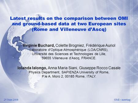 Latest results on the comparison between OMI and ground-based data at two European sites (Rome and Villeneuve d’Ascq) Virginie Buchard, Colette Brogniez,