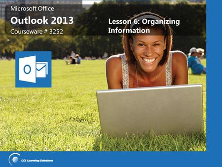 Microsoft Office Outlook 2013 Microsoft Office Outlook 2013 Courseware # 3252 Lesson 6: Organizing Information.