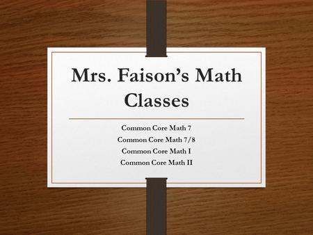 Mrs. Faison’s Math Classes Common Core Math 7 Common Core Math 7/8 Common Core Math I Common Core Math II.