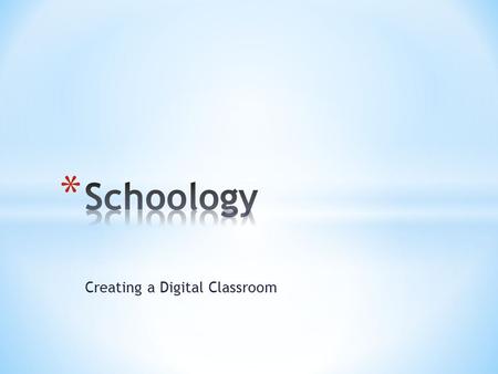 Creating a Digital Classroom. * Introduction * The Student Experience * Schoology’s Features * Create a Course & Experiment.
