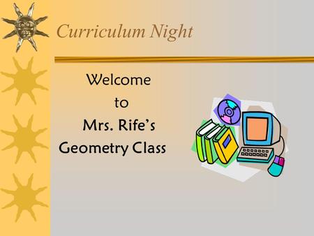 Curriculum Night Welcome to Mrs. Rife’s Geometry Class.