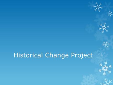 Historical Change Project. Project Guidelines and Rules  Project will be completed in class.  You must bring all supplies needed. If you are unprepared.